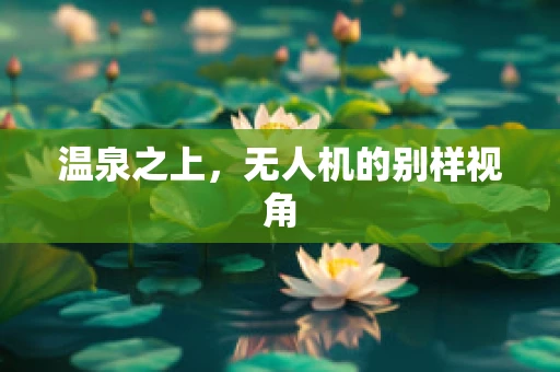 温泉之上，无人机的别样视角