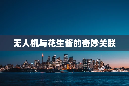无人机与花生酱的奇妙关联