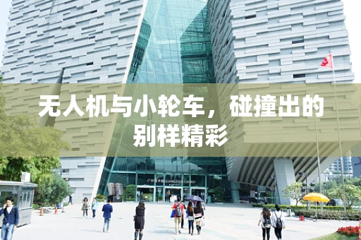 无人机与小轮车，碰撞出的别样精彩