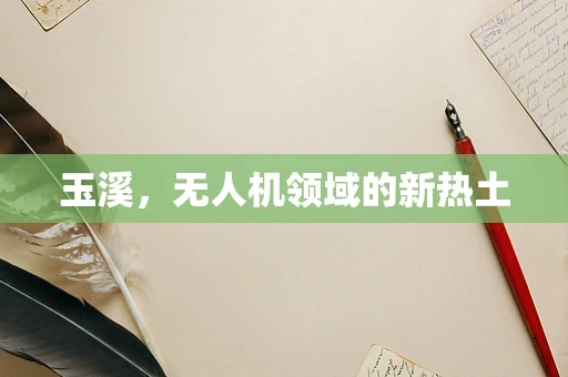 玉溪，无人机领域的新热土