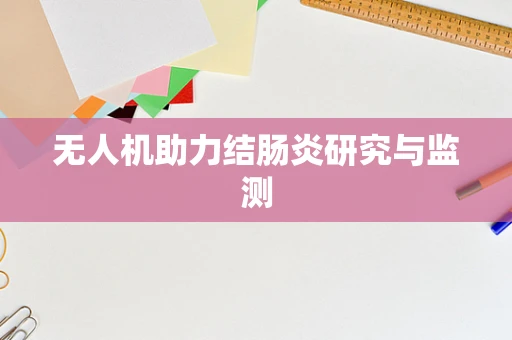 无人机助力结肠炎研究与监测
