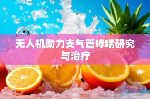 无人机助力支气管哮喘研究与治疗
