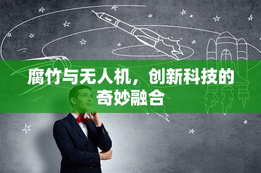 腐竹与无人机，创新科技的奇妙融合