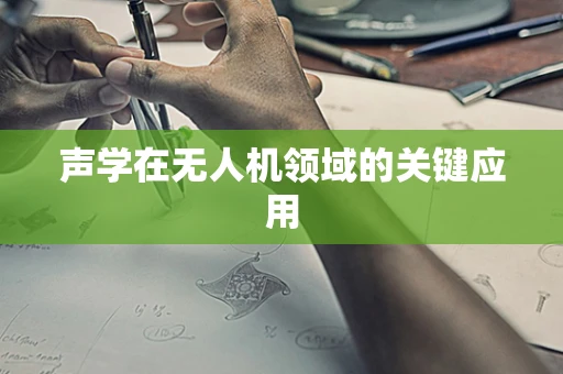声学在无人机领域的关键应用