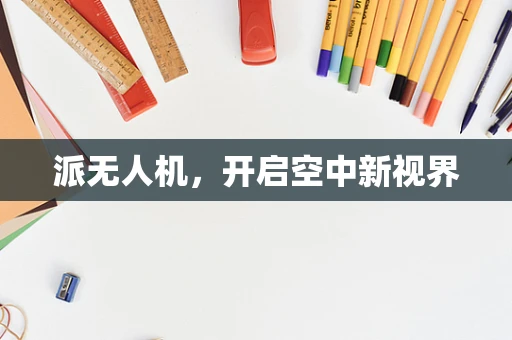 派无人机，开启空中新视界