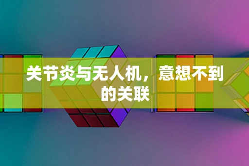 关节炎与无人机，意想不到的关联