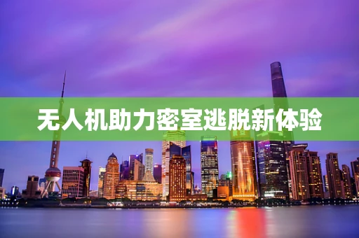 无人机助力密室逃脱新体验