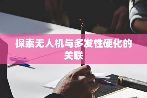 探索无人机与多发性硬化的关联