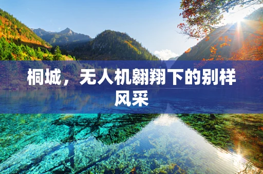 桐城，无人机翱翔下的别样风采