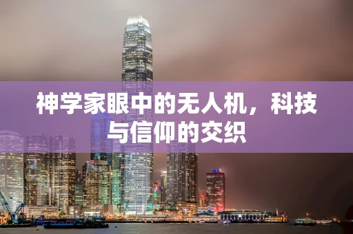 神学家眼中的无人机，科技与信仰的交织