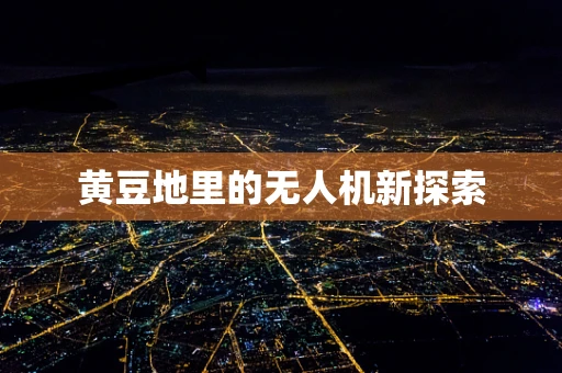 黄豆地里的无人机新探索