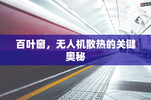 百叶窗，无人机散热的关键奥秘