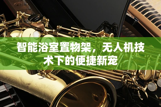 智能浴室置物架，无人机技术下的便捷新宠