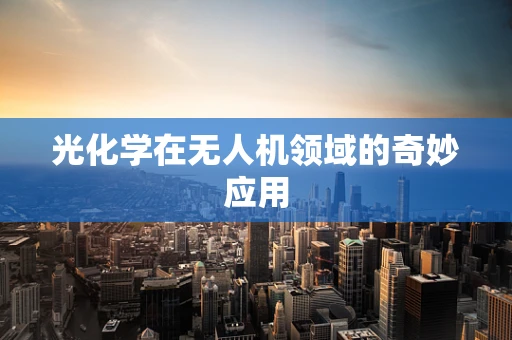 光化学在无人机领域的奇妙应用