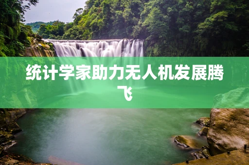 统计学家助力无人机发展腾飞