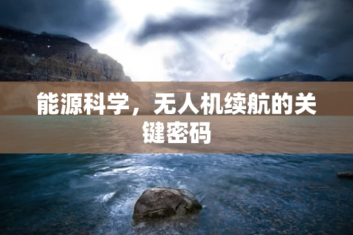 能源科学，无人机续航的关键密码