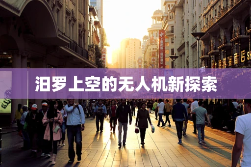 汨罗上空的无人机新探索