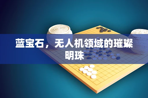 蓝宝石，无人机领域的璀璨明珠