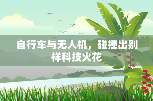 自行车与无人机，碰撞出别样科技火花