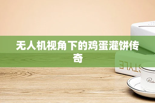 无人机视角下的鸡蛋灌饼传奇