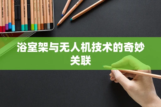 浴室架与无人机技术的奇妙关联