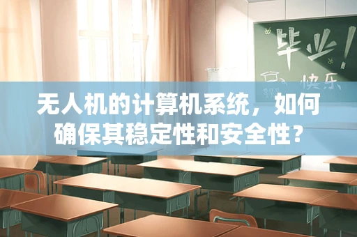 无人机的计算机系统，如何确保其稳定性和安全性？