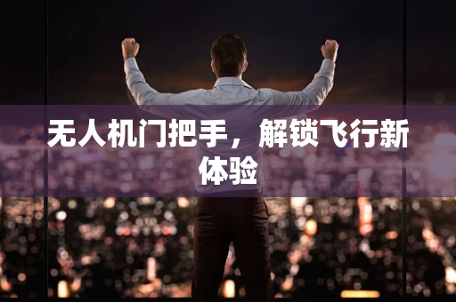 无人机门把手，解锁飞行新体验