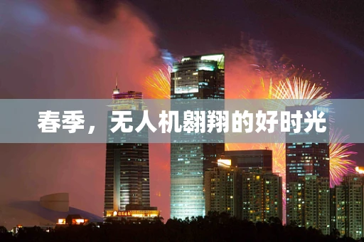 春季，无人机翱翔的好时光