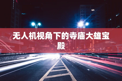 无人机视角下的寺庙大雄宝殿