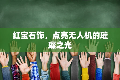 红宝石饰，点亮无人机的璀璨之光