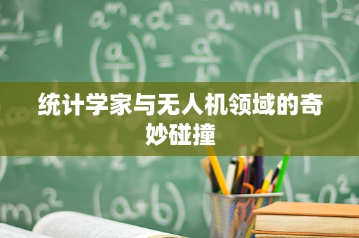 统计学家与无人机领域的奇妙碰撞