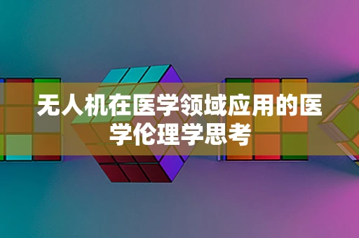 无人机在医学领域应用的医学伦理学思考