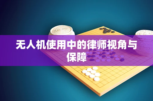 无人机使用中的律师视角与保障