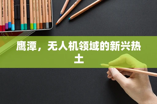鹰潭，无人机领域的新兴热土