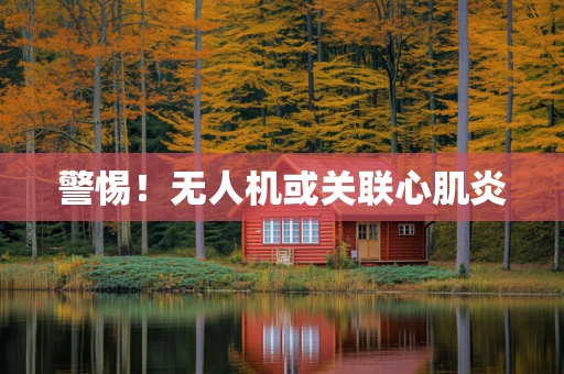 警惕！无人机或关联心肌炎