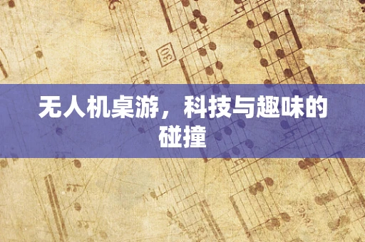 无人机桌游，科技与趣味的碰撞