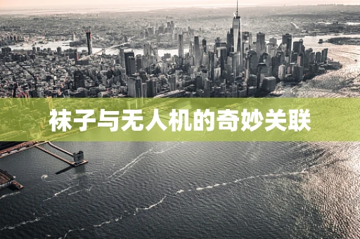 袜子与无人机的奇妙关联