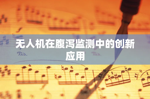 无人机在腹泻监测中的创新应用