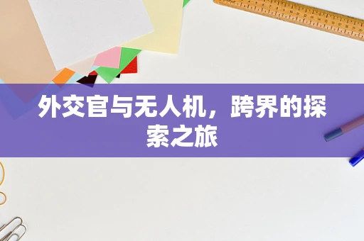 外交官与无人机，跨界的探索之旅