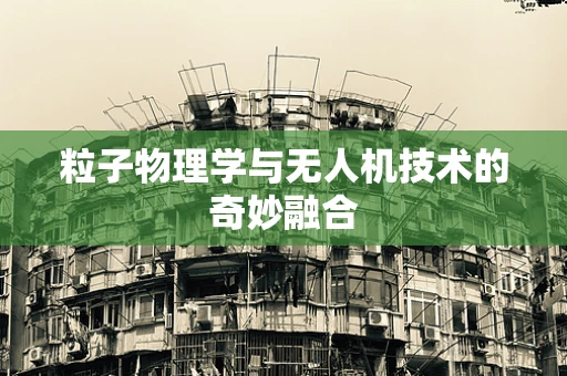 粒子物理学与无人机技术的奇妙融合