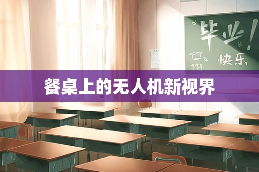餐桌上的无人机新视界