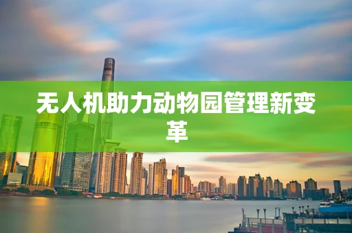 无人机助力动物园管理新变革