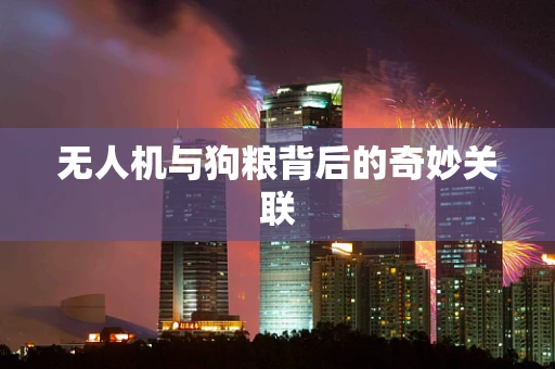 无人机与狗粮背后的奇妙关联