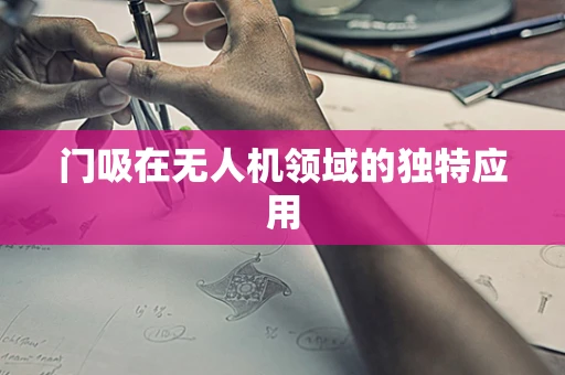门吸在无人机领域的独特应用