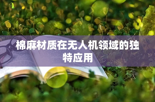 棉麻材质在无人机领域的独特应用