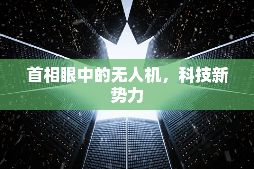 首相眼中的无人机，科技新势力