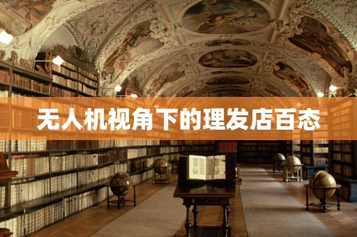 无人机视角下的理发店百态