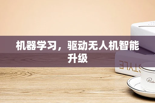 机器学习，驱动无人机智能升级