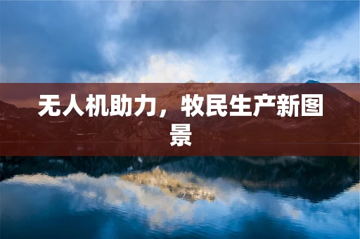 无人机助力，牧民生产新图景