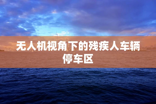 无人机视角下的残疾人车辆停车区